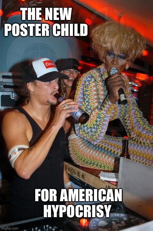Kid rock | THE NEW POSTER CHILD; FOR AMERICAN HYPOCRISY | image tagged in kid rock | made w/ Imgflip meme maker