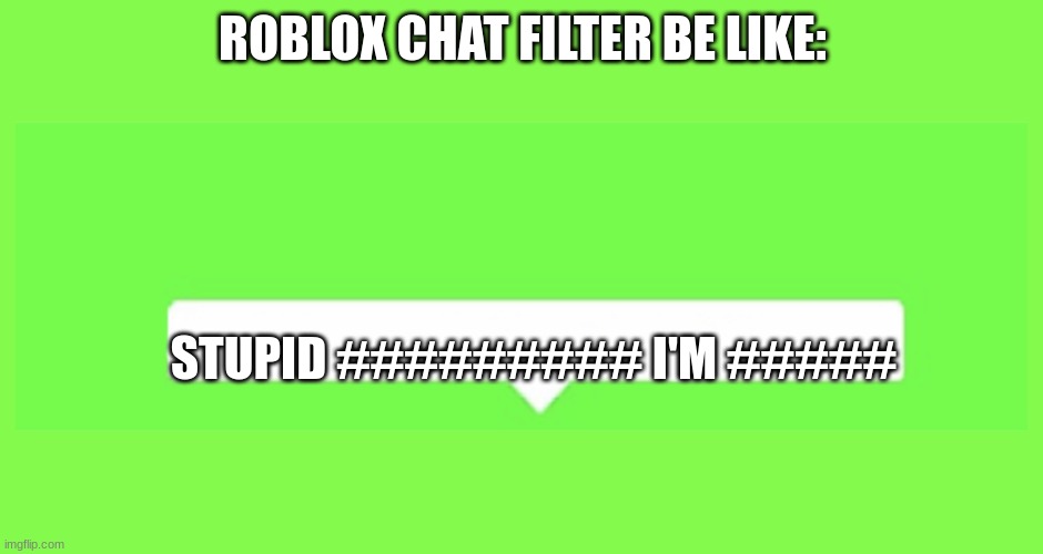 ROBLOX speech chat | ROBLOX CHAT FILTER BE LIKE:; STUPID ######### I'M ##### | image tagged in roblox speech chat,meme | made w/ Imgflip meme maker