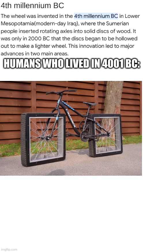 before the wheel | HUMANS WHO LIVED IN 4001 BC: | image tagged in fun,memes,funny,funny memes,lol,cursed image | made w/ Imgflip meme maker