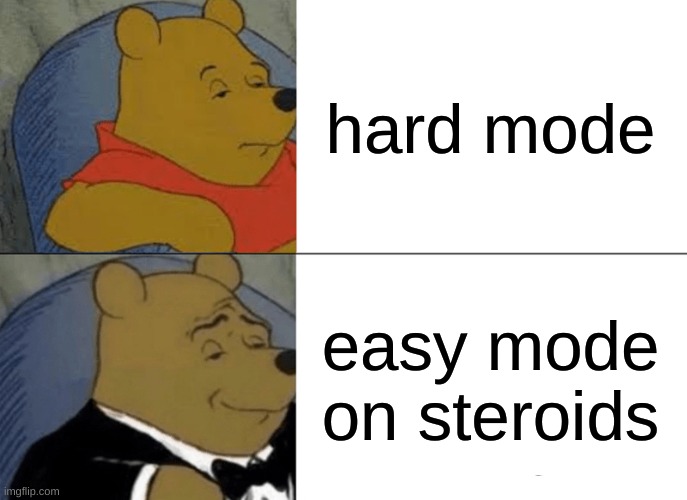 oh yes | hard mode; easy mode on steroids | image tagged in memes,tuxedo winnie the pooh | made w/ Imgflip meme maker