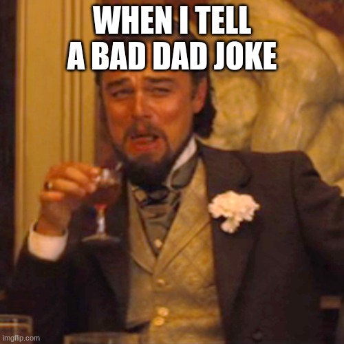 Laughing Leo Meme | WHEN I TELL A BAD DAD JOKE | image tagged in memes,laughing leo | made w/ Imgflip meme maker