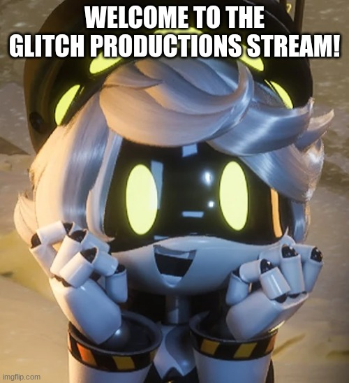 Welcome! | WELCOME TO THE GLITCH PRODUCTIONS STREAM! | image tagged in happy n | made w/ Imgflip meme maker