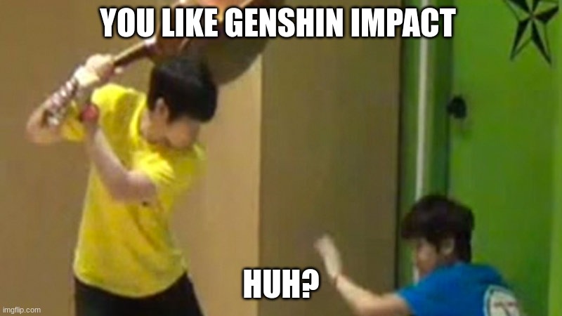 BEGONE WENCH | YOU LIKE GENSHIN IMPACT; HUH? | image tagged in guitar hit | made w/ Imgflip meme maker