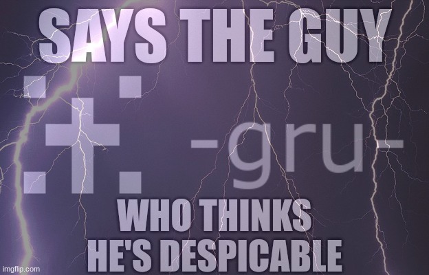 i am uncreative | image tagged in says the guy who thinks he's despicable | made w/ Imgflip meme maker