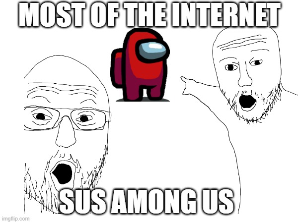 no | MOST OF THE INTERNET; SUS AMONG US | image tagged in study | made w/ Imgflip meme maker