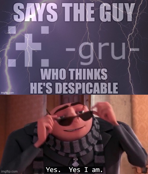 Lmao I love when people do this | image tagged in gru yes yes i am | made w/ Imgflip meme maker