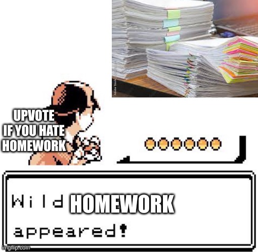 Blank Wild Pokemon Appears | UPVOTE IF YOU HATE HOMEWORK; HOMEWORK | image tagged in blank wild pokemon appears | made w/ Imgflip meme maker