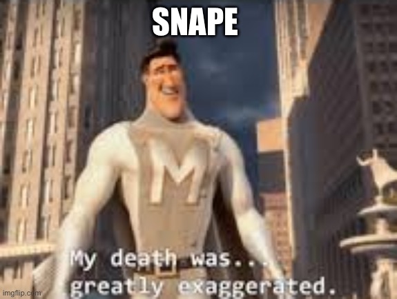 My death was greatly exaggerated | SNAPE | image tagged in my death was greatly exaggerated | made w/ Imgflip meme maker