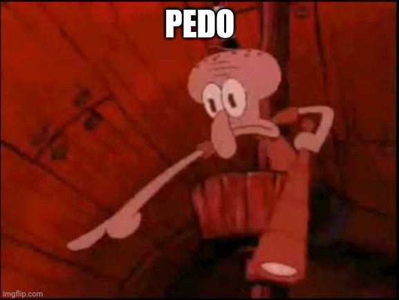 Squidward pointing | PEDO | image tagged in squidward pointing | made w/ Imgflip meme maker