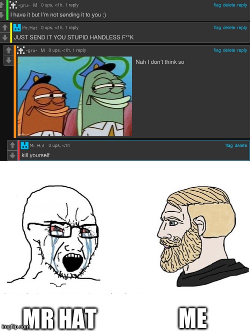 Bros pressed fr fr | ME; MR HAT | image tagged in soyboy vs yes chad | made w/ Imgflip meme maker