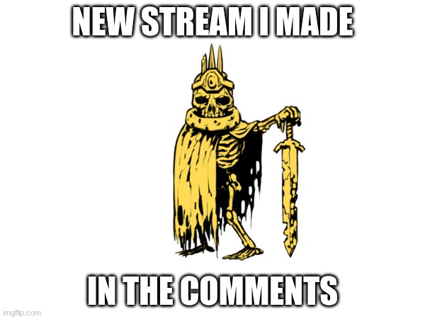 new stream | NEW STREAM I MADE; IN THE COMMENTS | image tagged in advertising,join stream | made w/ Imgflip meme maker