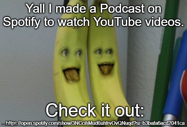 Annoying Orange Banana | Yall I made a Podcast on Spotify to watch YouTube videos. Check it out:; https://open.spotify.com/show/3NCcihMud6uhfrvOvQNuqd?si=b3bafa6acd2041ca | image tagged in annoying orange banana | made w/ Imgflip meme maker