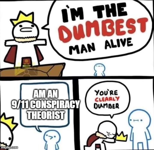 Clearly dumber | AM AN 9/11 CONSPIRACY THEORIST | image tagged in dumbest man alive blank | made w/ Imgflip meme maker