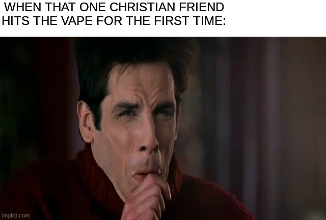Vape away | WHEN THAT ONE CHRISTIAN FRIEND
HITS THE VAPE FOR THE FIRST TIME: | image tagged in zoolander cough | made w/ Imgflip meme maker