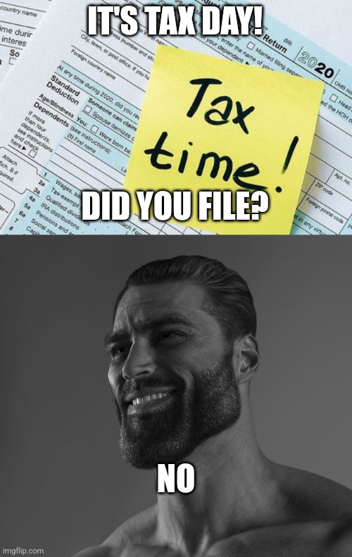 IT'S TAX DAY! DID YOU FILE? NO | image tagged in giga chad | made w/ Imgflip meme maker