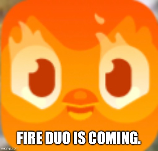 Duolingo W, got into the Streak Society today. | FIRE DUO IS COMING. | image tagged in duolingo,memes,featuring,fire,duo | made w/ Imgflip meme maker