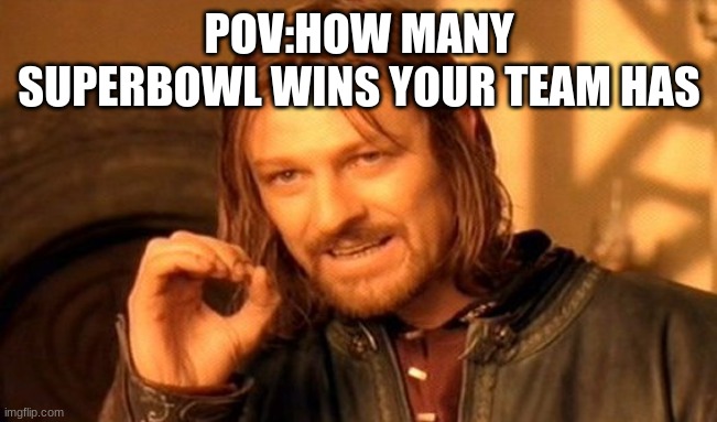 Super Bowl Wins? | POV:HOW MANY SUPERBOWL WINS YOUR TEAM HAS | image tagged in memes,one does not simply,super bowl,sports | made w/ Imgflip meme maker