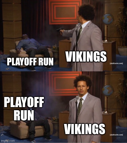 Vikings Meme | VIKINGS; PLAYOFF RUN; PLAYOFF RUN; VIKINGS | image tagged in memes,who killed hannibal,sports | made w/ Imgflip meme maker