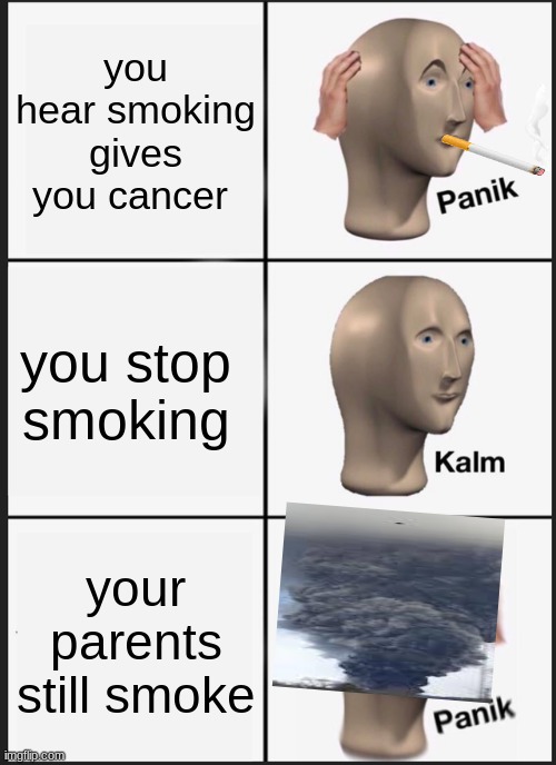 Panik Kalm Panik Meme | you hear smoking gives you cancer; you stop smoking; your parents still smoke | image tagged in memes,panik kalm panik | made w/ Imgflip meme maker