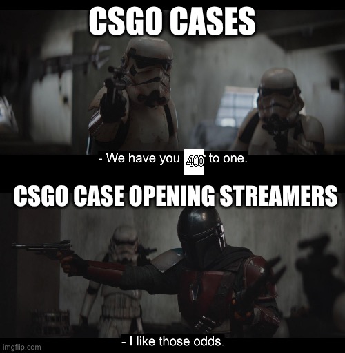 csgo case opening streamers be like | CSGO CASES; CSGO CASE OPENING STREAMERS | image tagged in mandalorian i like those odds,memes,csgo | made w/ Imgflip meme maker