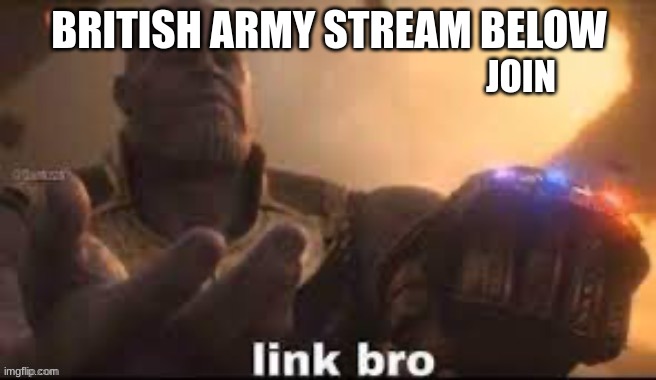 Link below we already got 28 members | BRITISH ARMY STREAM BELOW; JOIN | image tagged in link bro,28 members | made w/ Imgflip meme maker