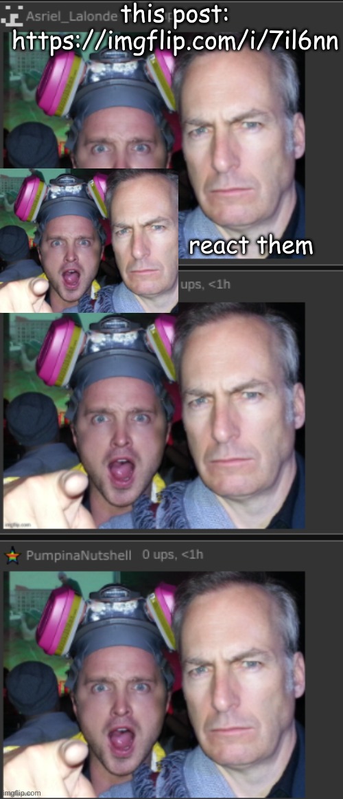 https://imgflip.com/i/7il6nn | this post: https://imgflip.com/i/7il6nn; react them | made w/ Imgflip meme maker