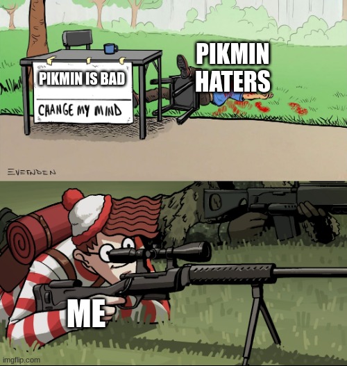 Dont mess with me | PIKMIN HATERS; PIKMIN IS BAD; ME | image tagged in waldo snipes change my mind guy,pikmin | made w/ Imgflip meme maker
