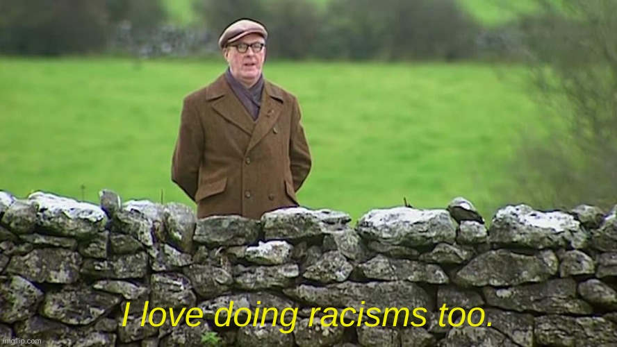 Racist father Ted | I love doing racisms too. | image tagged in racist father ted | made w/ Imgflip meme maker