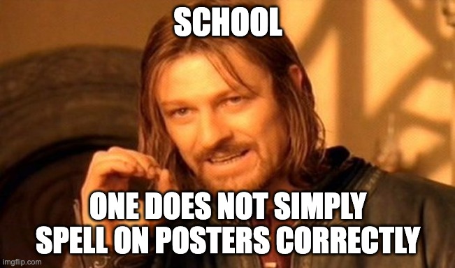 One Does Not Simply Meme | SCHOOL; ONE DOES NOT SIMPLY SPELL ON POSTERS CORRECTLY | image tagged in memes,one does not simply | made w/ Imgflip meme maker