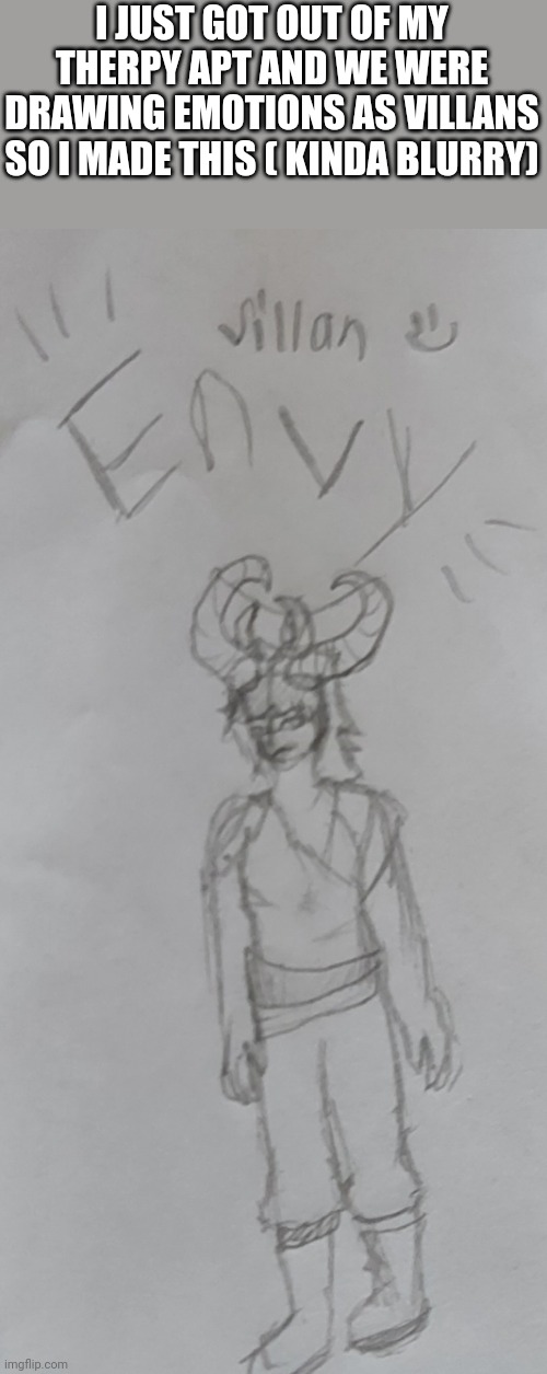 Tada :) | I JUST GOT OUT OF MY THERPY APT AND WE WERE DRAWING EMOTIONS AS VILLANS SO I MADE THIS ( KINDA BLURRY) | made w/ Imgflip meme maker