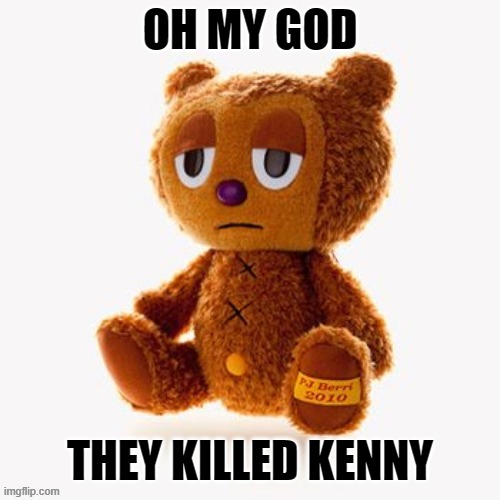 Pj plush | OH MY GOD; THEY KILLED KENNY | image tagged in pj plush | made w/ Imgflip meme maker