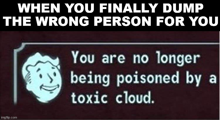 WHEN YOU FINALLY DUMP THE WRONG PERSON FOR YOU | made w/ Imgflip meme maker