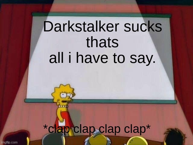 darkstalker | Darkstalker sucks
thats all i have to say. *clap clap clap clap* | image tagged in lisa simpson's presentation | made w/ Imgflip meme maker