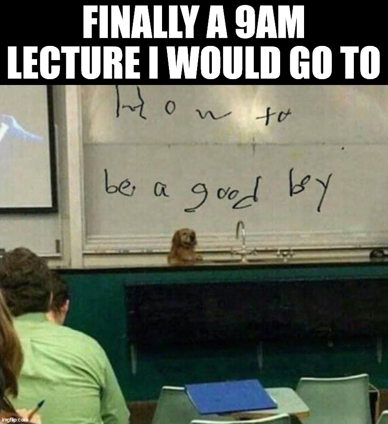 FINALLY A 9AM LECTURE I WOULD GO TO | made w/ Imgflip meme maker