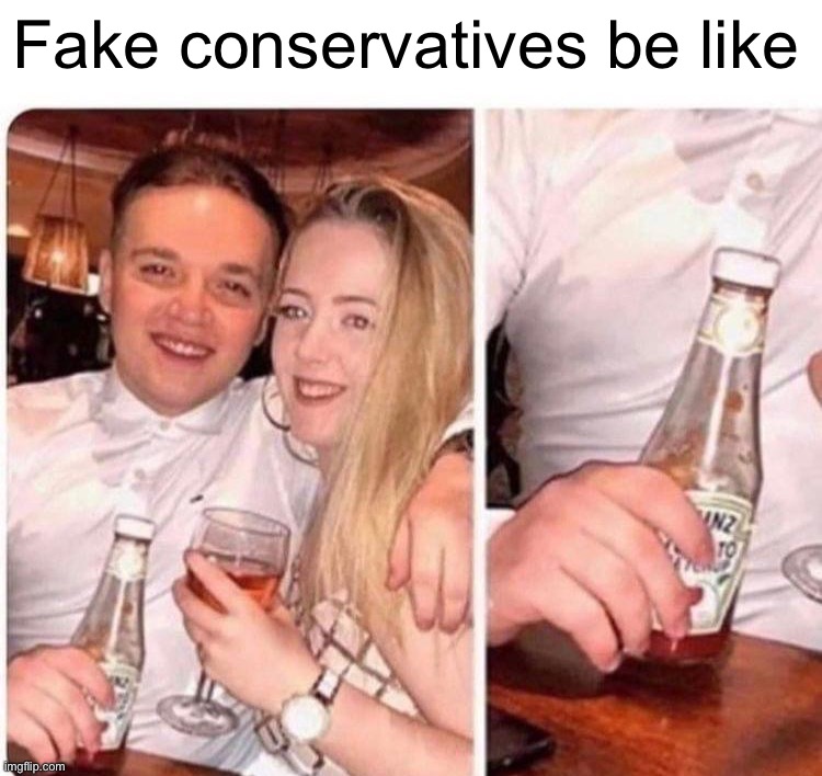 Join Conservative Party and learn to spot the phonies, RINOS & fakers. #boycott #heinz | Fake conservatives be like | image tagged in fake poser with ketchup,phonies,fakers,posers,fakes,rinos | made w/ Imgflip meme maker