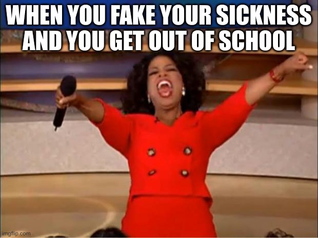 no more school loser | WHEN YOU FAKE YOUR SICKNESS AND YOU GET OUT OF SCHOOL | image tagged in memes,oprah you get a,funny,school,fyp | made w/ Imgflip meme maker