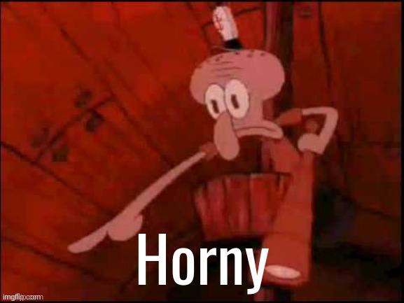 *slurs* | image tagged in squidward saying horny | made w/ Imgflip meme maker