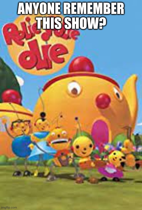 Rollie Pollie Ollie | ANYONE REMEMBER THIS SHOW? | image tagged in memes,funny,fyp,upvote,tv show | made w/ Imgflip meme maker