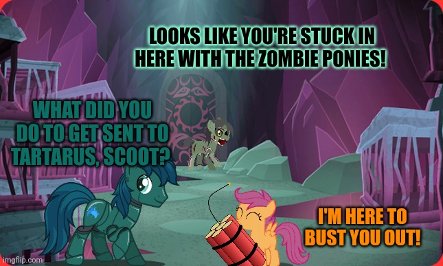 LOOKS LIKE YOU'RE STUCK IN HERE WITH THE ZOMBIE PONIES! WHAT DID YOU DO TO GET SENT TO TARTARUS, SCOOT? I'M HERE TO BUST YOU OUT! | made w/ Imgflip meme maker