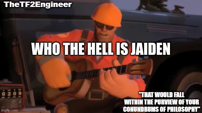 TheTF2Engineer | WHO THE HELL IS JAIDEN | image tagged in thetf2engineer | made w/ Imgflip meme maker