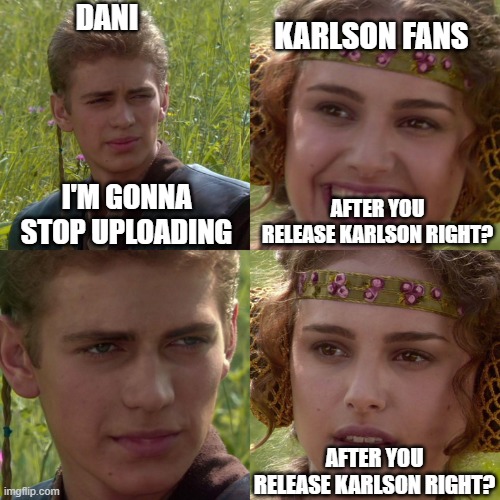 milk | DANI; KARLSON FANS; I'M GONNA STOP UPLOADING; AFTER YOU RELEASE KARLSON RIGHT? AFTER YOU RELEASE KARLSON RIGHT? | image tagged in anakin padme 4 panel | made w/ Imgflip meme maker