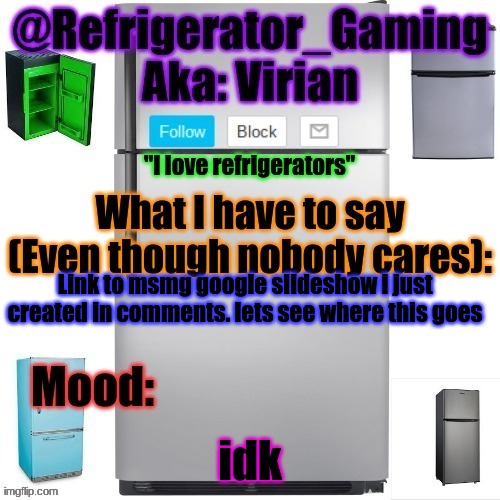 Let me know if you don't have access for some reason | Link to msmg google slideshow i just created in comments. lets see where this goes; idk | image tagged in refrigerator announcement template | made w/ Imgflip meme maker