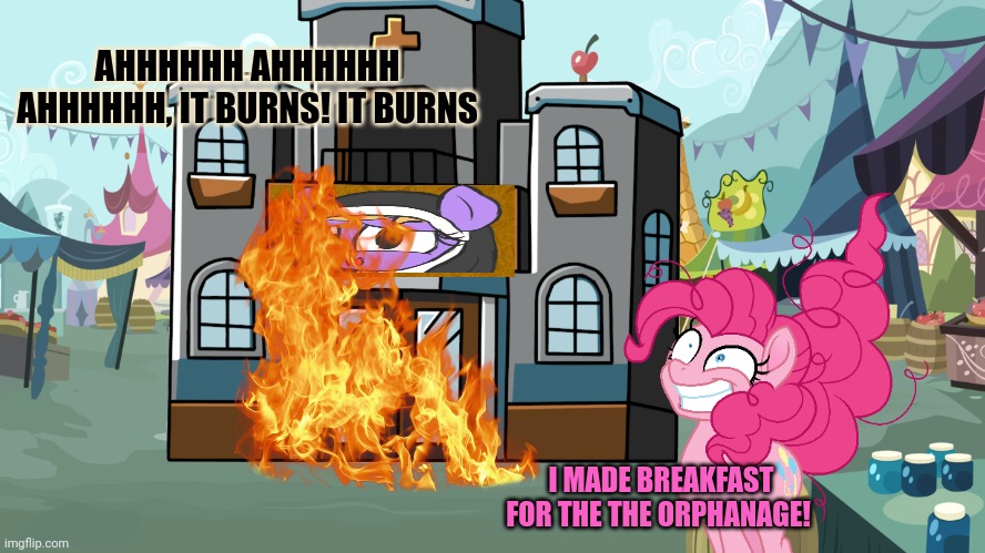 Unexpected kitchen fires | AHHHHHH AHHHHHH AHHHHHH, IT BURNS! IT BURNS; I MADE BREAKFAST FOR THE THE ORPHANAGE! | image tagged in stop it get some help,pinkie pie,problems,playing with matches | made w/ Imgflip meme maker