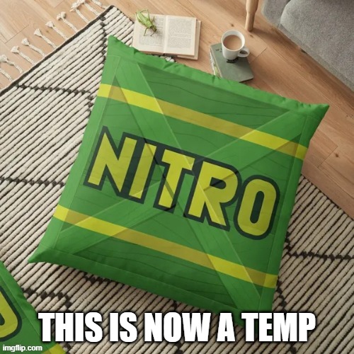 nitro pillow | THIS IS NOW A TEMP | image tagged in nitro pillow | made w/ Imgflip meme maker
