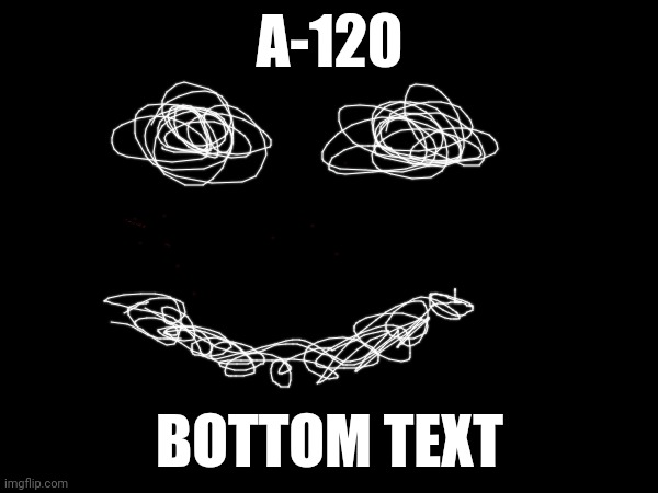 I made this with the draw tool | A-120; BOTTOM TEXT | made w/ Imgflip meme maker