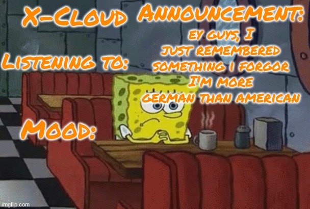 alkjdflkajdsfkjad | ey guys, I just remembered something i forgor
I'm more german than american | image tagged in x-cloud announcement template | made w/ Imgflip meme maker