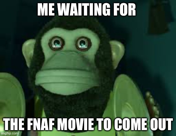FNAF movie relatable | ME WAITING FOR; THE FNAF MOVIE TO COME OUT | image tagged in toy story monkey | made w/ Imgflip meme maker