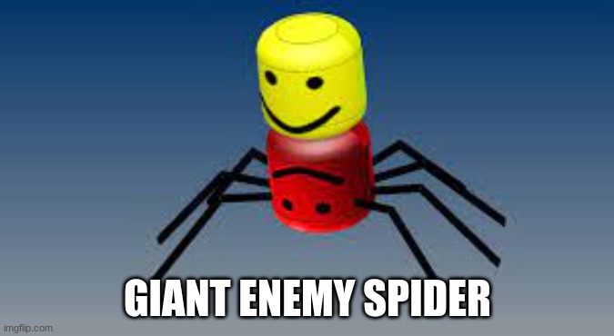 e | GIANT ENEMY SPIDER | image tagged in e | made w/ Imgflip meme maker