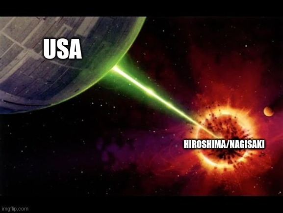 Alderan destroyed | USA; HIROSHIMA/NAGISAKI | image tagged in alderan destroyed | made w/ Imgflip meme maker
