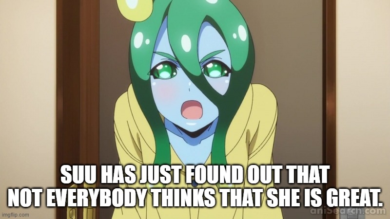 The truth about Suu from Monster Musume | SUU HAS JUST FOUND OUT THAT NOT EVERYBODY THINKS THAT SHE IS GREAT. | image tagged in angry suu | made w/ Imgflip meme maker